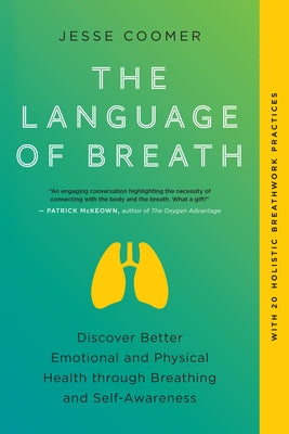 The Language of Breath: Discover Better Emotional and Physical Health Through Breathing and Self-Awareness--With 20 Holistic Breathwork Practi by Coomer, Jesse