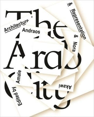 The Arab City: Architecture and Representation by Andraos, Amale