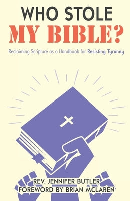 Who Stole My Bible?: Reclaiming Scripture as a Handbook for Resisting Tyranny by Butler, Jennifer
