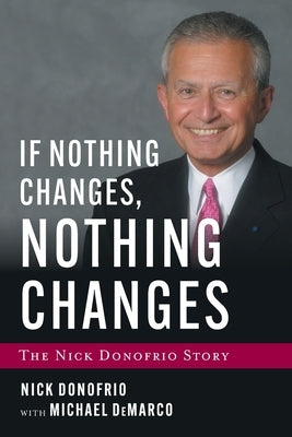 If Nothing Changes, Nothing Changes: The Nick Donofrio Story by Donofrio, Nick