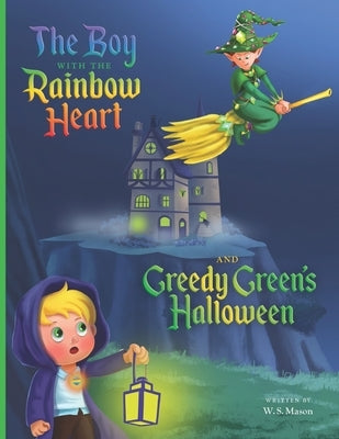 The Boy with the Rainbow Heart and Greedy Green's Halloween by Mason, William