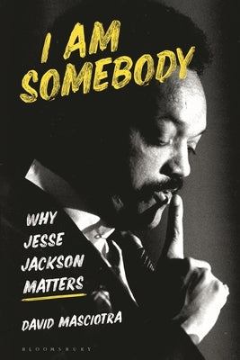 I Am Somebody: Why Jesse Jackson Matters by Masciotra, David