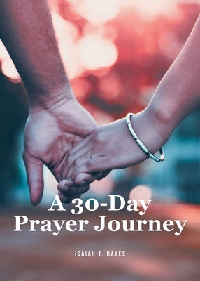 A 30-Day Prayer Journey by Hayes, Isaiah T.