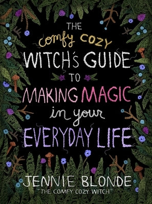 The Comfy Cozy Witch's Guide to Making Magic in Your Everyday Life by Blonde, Jennie
