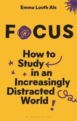 Focus: How to Study in an Increasingly Distracted World by Als, Emma Louth