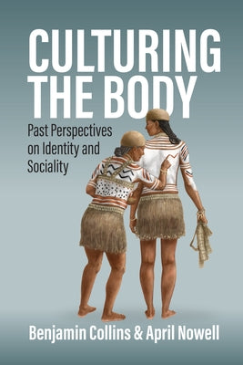 Culturing the Body: Past Perspectives on Identity and Sociality by Collins, Benjamin