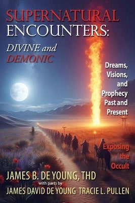 Supernatural Encounters: DIVINE and DEMONIC: Dreams, Visions, and Prophecy Past and Present by de Young Thd, James B.