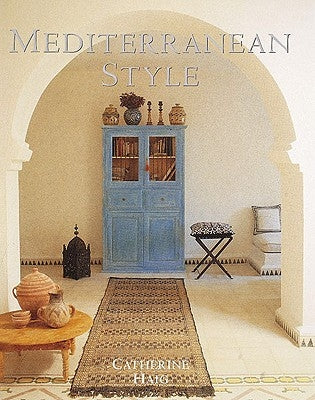 Mediterranean Style: Relaxed Living Inspired by Strong Colors and Natural Materials by Haig, Catherine