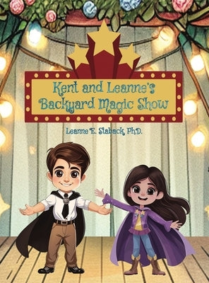 Kent and Leanne's Backyard Magic Show by Staback, Leanne E.