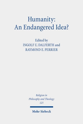 Humanity: An Endangered Idea?: Claremont Studies in the Philosophy of Religion, Conference 2019 by Dalferth, Ingolf U.