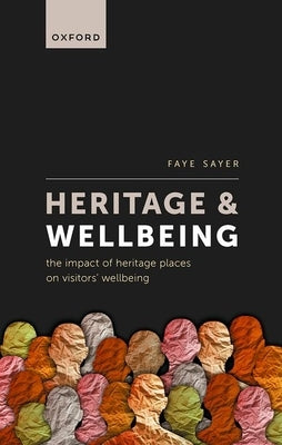 Heritage and Wellbeing: The Impact of Heritage Places on Visitors' Wellbeing by Sayer, Faye