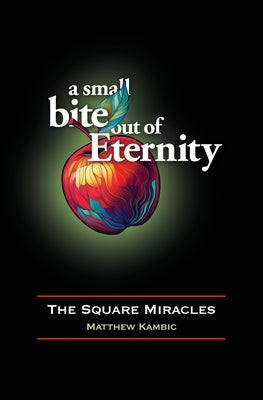 A Small Bite out of Eternity The Square Miracles by Kambic, Matthew D.