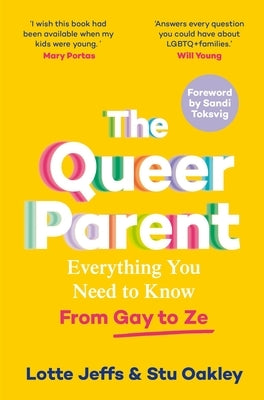 The Queer Parent: Everything You Need to Know from Gay to Ze by Jeffs, Lotte