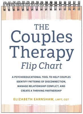 The Couples Therapy Flipchart: A Psychoeducational Tool to Help Couples Identify Patterns of Disconnection, Manage Relationship Conflict, and Create a by Earnshaw, Elizabeth