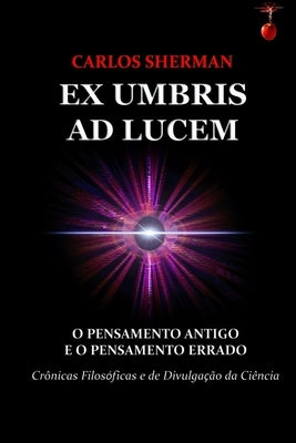 Ex Umbris Ad Lucem: O Pensamento Antigo e o Pensamento Errado by Sherman Palmer Junior, Carlos Leger