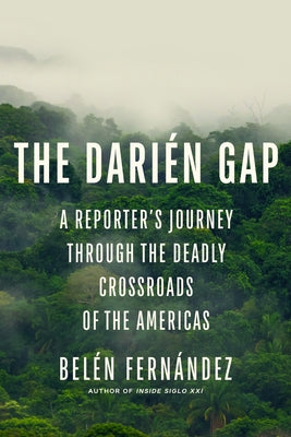 The Darién Gap: A Reporter's Journey Through the Deadly Crossroads of the Americas by Fern&#195;&#161;ndez, Bel&#195;&#169;n