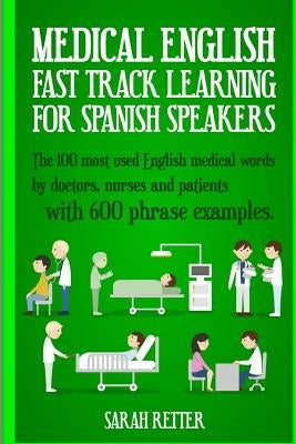 Medical English: Fast Track Learning for Spanish Speakers: The 100 most used English medical words by doctors, nurses and patients with by Retter, Sarah