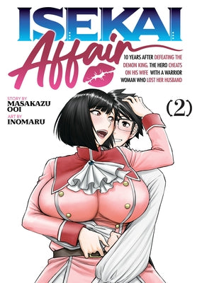 Isekai Affair: 10 Years After Defeating the Demon King, the Hero Cheats on His Wife with a Warrior Woman Who Lost Her Husband Vol. 2 by Ooi, Masakazu
