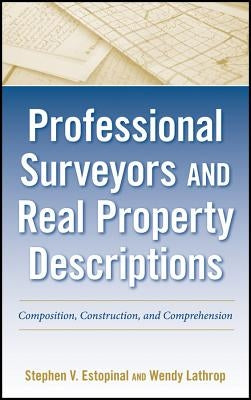 Professional Surveyors and Real Property Descriptions: Composition, Construction, and Comprehension by Estopinal, Stephen V.