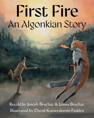 First Fire: An Algonkian Story by Bruchac, Joseph