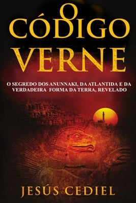 O Código Verne: O segredo dos Anunnaki, da Atlântida e da verdadeira forma da Terra, revelado by Cediel, Jes&#195;&#186;s