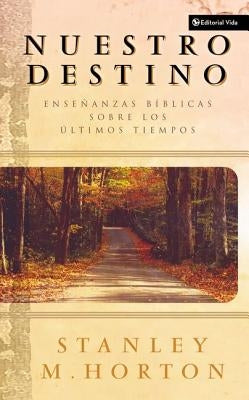 Una Nuestro Destino: Ense��anzas B��blicas Sobre Los ��ltimos Tiempos = Our Destiny by Horton, Stanley M.