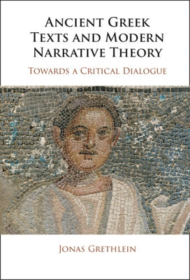 Ancient Greek Texts and Modern Narrative Theory by Grethlein, Jonas