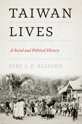 Taiwan Lives: A Social and Political History by Alsford, Niki J. P.