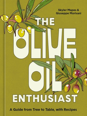 The Olive Oil Enthusiast: A Guide from Tree to Table, with Recipes by Mapes, Skyler