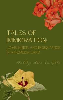 Tales of Immigration: Love, Grief, and Resistance in Foreign Land. by Quintero, Valery Le?n
