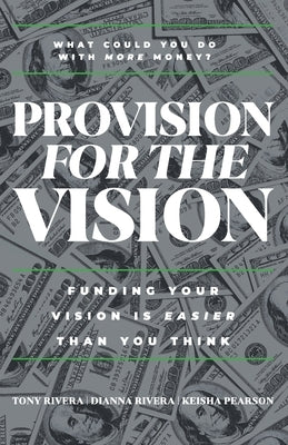 Provision for the Vision: Funding Your Vision is Easier Than You Think by Rivera, Tony