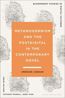 Metamodernism and the Postdigital in the Contemporary Novel by Jordan, Spencer