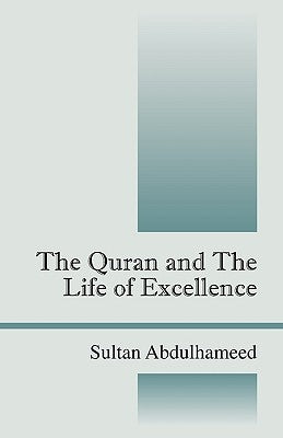 The Quran and the Life of Excellence by Abdulhameed, Sultan