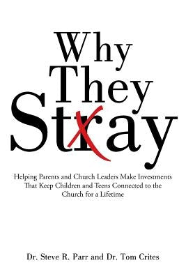 Why They Stay: Helping Parents and Church Leaders Make Investments That Keep Children and Teens Connected to the Church for a Lifetim by Parr, Steve R.