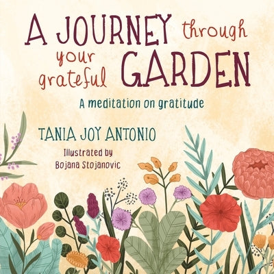 A Journey Through Your Grateful Garden Soft Cover: A meditation on Gratitude by Antonio, Tania Joy