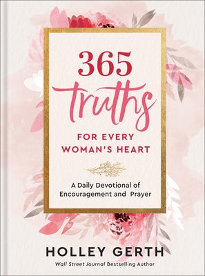 365 Truths for Every Woman's Heart: A Daily Devotional of Encouragement and Prayer by Gerth, Holley