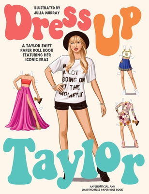 Dress Up Taylor: A Taylor Swift Paper Doll Book Featuring Her Iconic Eras by Murray, Julia