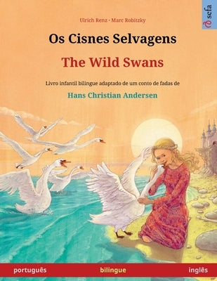 Os Cisnes Selvagens - The Wild Swans (português - inglês): Livro infantil bilingue adaptado de um conto de fadas de Hans Christian Andersen by Renz, Ulrich