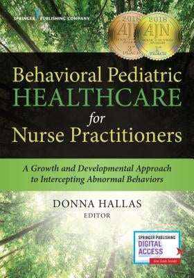 Behavioral Pediatric Healthcare for Nurse Practitioners: A Growth and Developmental Approach to Intercepting Abnormal Behaviors by Hallas, Donna