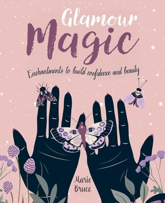 Glamour Magic: Enchantments to Build Confidence and Beauty by Bruce, Marie