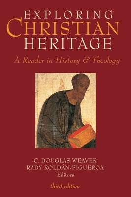 Exploring Christian Heritage: A Reader in History and Theology (Third Edition) by Weaver, C. Douglas