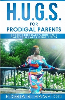 H.U.G.S. For Prodigal Parents: " A Book To Encourage Parents Hearts, That Are Enduring A Prodigal Season" by Hampton, Etoria R.