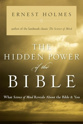 The Hidden Power of the Bible: What Science of Mind Reveals About the Bible & You by Holmes, Ernest