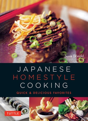 Japanese Homestyle Cooking: Quick and Delicious Favorites by Donald, Susie