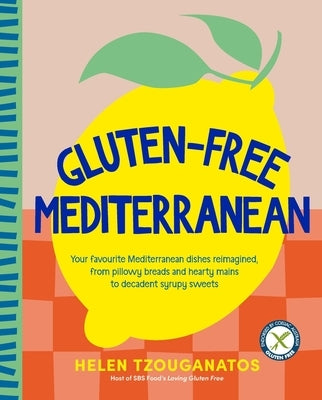 Gluten-Free Mediterranean: Your Favourite Mediterranean Dishes Reimagined, from Pillowy Breads and Hearty Mains to Syrupy Sweets by Tzouganatos, Helen