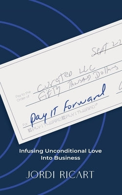 Pay It Forward: Infusing Unconditional Love Into Business by Ricart, Jordi