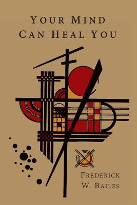 Your Mind Can Heal You by Bailes, Frederick W.