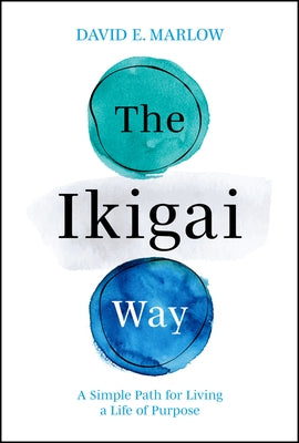 The Ikigai Way: A Simple Path for Living a Life of Purpose by Marlow, David