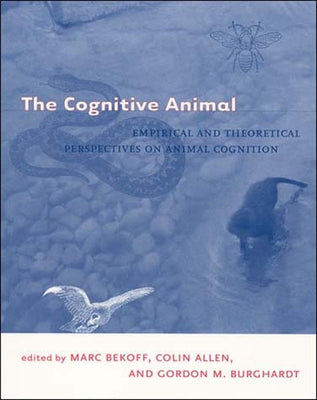 The Cognitive Animal: Empirical and Theoretical Perspectives on Animal Cognition by Bekoff, Marc
