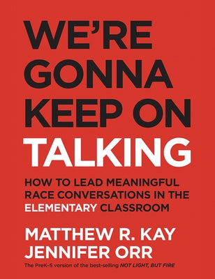 We're Gonna Keep on Talking: How to Lead Meaningful Race Conversations in the Elementary Classroom by Kay, Matthew R.